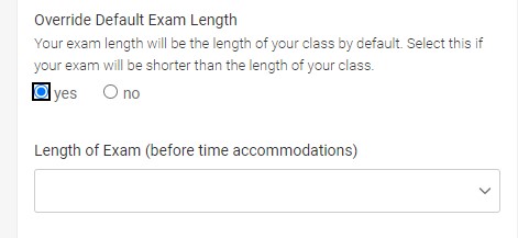 A yes/no toggle lets you override the default exam length which is set to the normal length of your class. A dropdown below the toggle allows you to input the length of the exam before time accommodations.